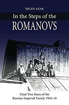 In the Steps of the Romanovs: Final Two Years of Russian Imperial Family by Helen Azar