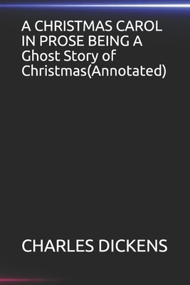 A CHRISTMAS CAROL IN PROSE BEING A Ghost Story of Christmas(Annotated) by Charles Dickens