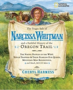 The Tragic Tale of Narcissa Whitman and a Faithful History of the Oregon Trail by Cheryl Harness