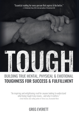 Tough: Building True Mental, Physical and Emotional Toughness for Success and Fulfillment by Greg Everett