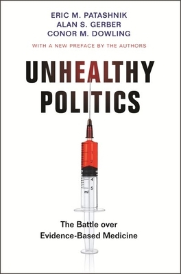 Unhealthy Politics: The Battle Over Evidence-Based Medicine by Eric M. Patashnik, Conor M. Dowling, Alan S. Gerber