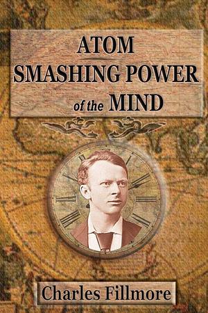 Atom: Smashing Power of The Mind by Max Ehrmann, Henderson Daniel, Charles Fillmore, Charles Fillmore