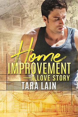 Home Improvement - A Love Story by Tara Lain