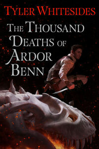 The Thousand Deaths of Ardor Benn by Tyler Whitesides