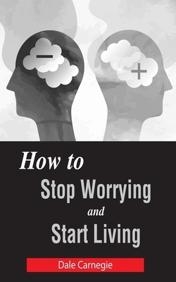 How to Stop Worrying and Start Living by Dale Carnegie