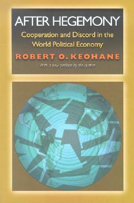 After Hegemony: Cooperation and Discord in the World Political Economy by Robert O. Keohane