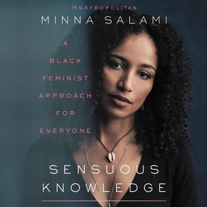 Sensuous Knowledge: A Black Feminist Approach for Everyone by Minna Salami