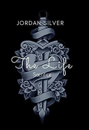 The Life : Sacrifice by Jordan Silver