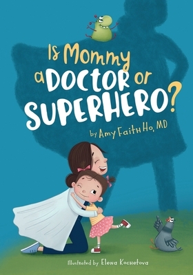 Is Mommy a Doctor or Superhero? by Amy Faith Ho