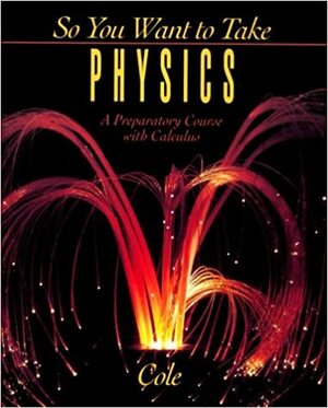 So You Want To Take Physics: A Preparatory Course by Rodney Cole