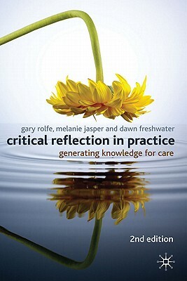 Critical Reflection in Practice: Generating Knowledge for Care by Dawn Freshwater, Gary Rolfe