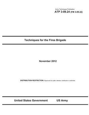 Army Techniques Publication ATP 3-09.24 (FM 3-09.22) Techniques for the Fires Brigade November 2012 by United States Government Us Army