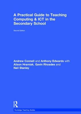 A Practical Guide to Teaching Computing and Ict in the Secondary School by Anthony Edwards, Alison Hramiak, Andrew Connell