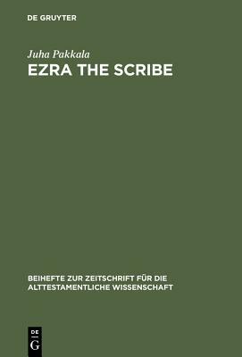 Ezra the Scribe: The Development of Ezra 7-10 and Nehemia 8 by Juha Pakkala