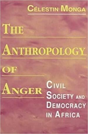 The Anthropology of Anger: Civil Society and Democracy in Africa by Célestin Monga