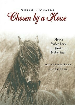 Chosen by a Horse: How a Broken Horse Fixed a Broken Heart by Susan Richards