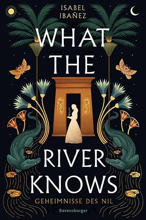 What The River Knows by Isabel Ibañez