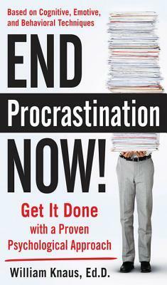 End Procrastination Now!: Get It Done with a Proven Psychological Approach by William J. Knaus