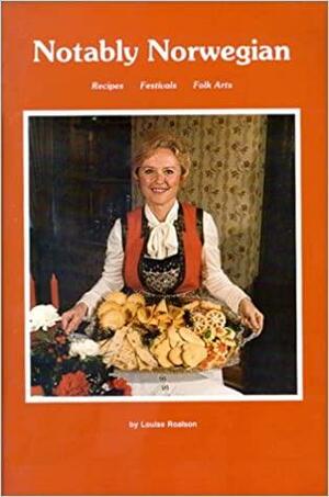 Notably Norwegian: Recipes, Festivals and Folk Arts by Louise Roalson