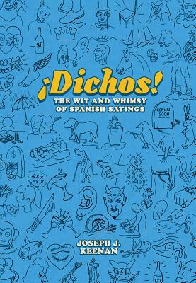 ¡dichos! the Wit and Whimsy of Spanish Sayings by Joseph J. Keenan