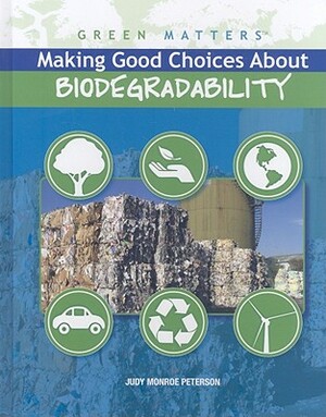 Making Good Choices about Biodegradability by Judy Monroe Peterson