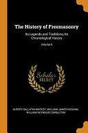 The History of Freemasonry: Its Legends and Traditions, Its Chronological History; Volume 6 by William James Hughan, William Reynolds Singleton, Albert Gallatin Mackey