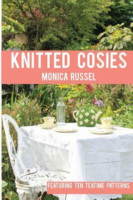 Knitted Cosies: Featuring 10 Teatime Patterns by Monica Russel