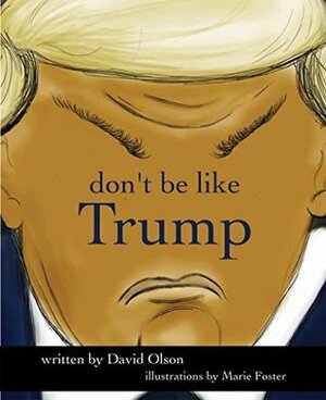 Don't Be Like Trump by David Olson