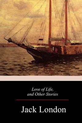 Love of Life, and Other Stories by Jack London