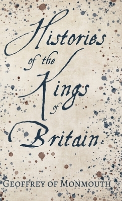 Histories of the Kings of Britain by Geoffrey of Monmouth, Sebastian Evans