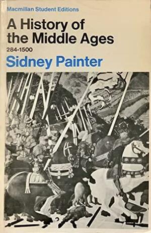 A History of the Middle Ages 284-1500 by Sidney Painter