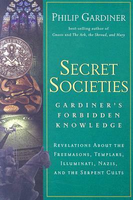 Secret Societies: Revelations About the Freemasons, Templars, Illuminati, Nazis, and the Serpent Cults by Philip Gardiner