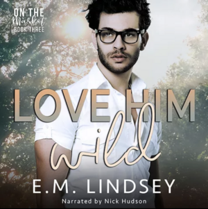 Love Him Wild by E.M. Lindsey