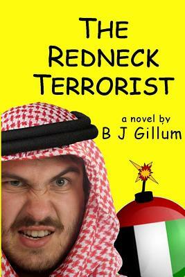 The Redneck Terrorist: Bluegrass, Bourbon and Bombs by B. J. Gillum