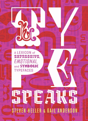 Type Speaks: A Lexicon of Expressive, Emotional, and Symbolic Typefaces by Gail Anderson, Steven Heller