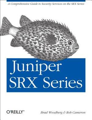 Juniper Srx Series: A Comprehensive Guide to Security Services on the Srx Series by Brad Woodberg, Rob Cameron