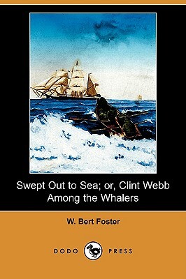Swept Out to Sea; Or, Clint Webb Among the Whalers (Dodo Press) by W. Bert Foster, Jerome K. Jerome