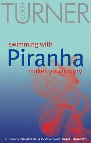 Swimming with Piranha Makes You Hungry by Colin Turner