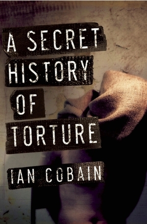 A Secret History of Torture by Ian Cobain