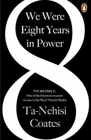 We Were Eight Years in Power by Ta-Nehisi Coates