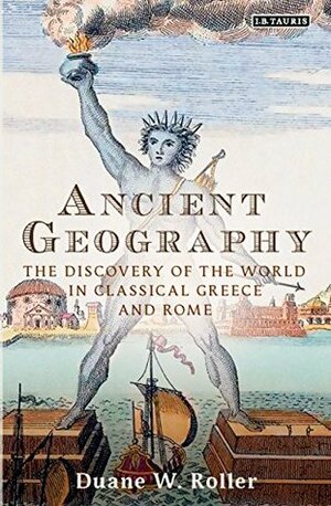 Ancient Geography: The Discovery of the World in Classical Greece and Rome (Library of Classical Studies) by Duane W. Roller