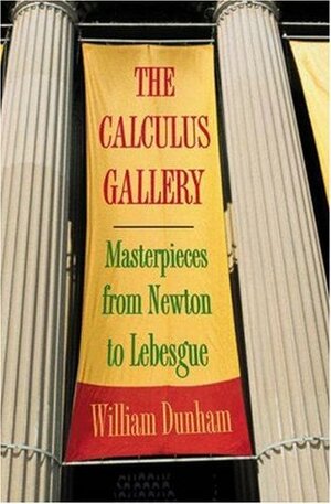 The Calculus Gallery: Masterpieces from Newton to Lebesgue by William Dunham