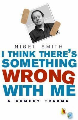 I Think There's Something Wrong With Me by Nigel Smith