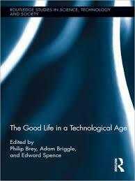 The Good Life in a Technological Age by Edward Spence, Philip Brey, Adam Briggle