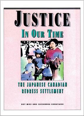 Justice in Our Time: The Japanese Canadian Redress Settlement by Cassandra Kobayashi, Roy Miki