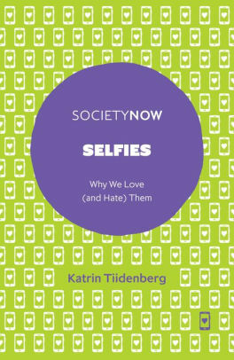 Selfies: Why We Love by Katrin Tiidenberg