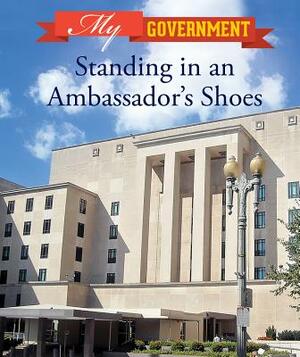 Standing in an Ambassador's Shoes by Kate Shoup