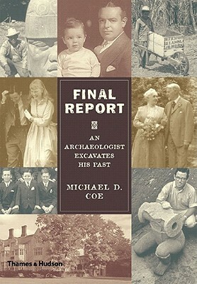 Final Report: An Archaeologist Excavates His Past by Michael D. Coe