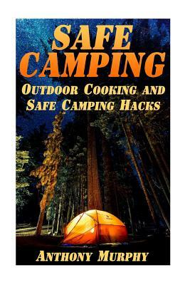 Safe Camping: Outdoor Cooking and Safe Camping Hacks: (Camping Guide, Summer Camping) by Anthony Murphy