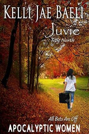 Juvie: True North: prequel to Apocalyptic Women: All Bets Are Off by Kelli Jae Baeli